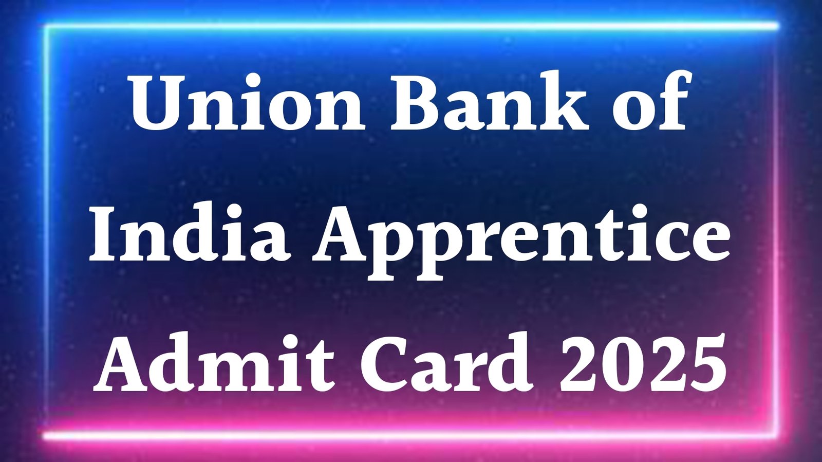 Union Bank of India Apprentice Admit Card 2025
